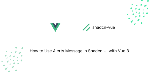 Alerts Message in Shadcn UI with Vue 3