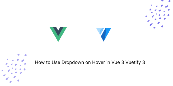 How to Use Dropdown on Hover in Vue 3 Vuetify 3
