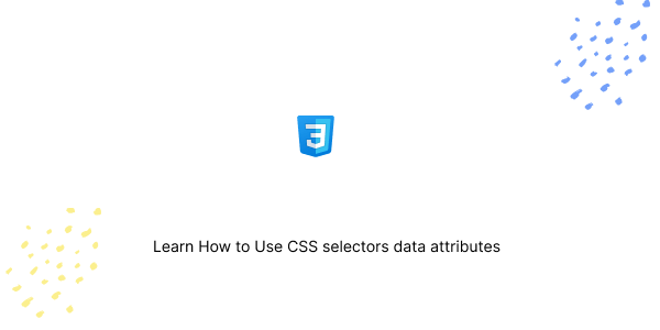 Learn How to Use CSS selectors data attributes