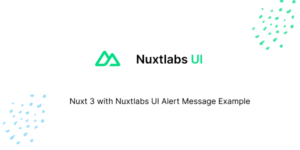 Nuxt 3 with Nuxtlabs UI Alert Message Example
