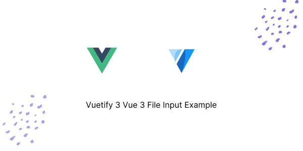 Vuetify 3 Vue 3 File Input Example